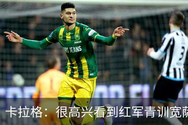 卡拉格：很高兴看到红军青训宽萨在世界杯首发，但他为啥踢右后卫