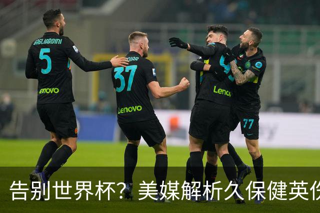 告别世界杯？美媒解析久保健英伤情 最严重需恢复四到六周