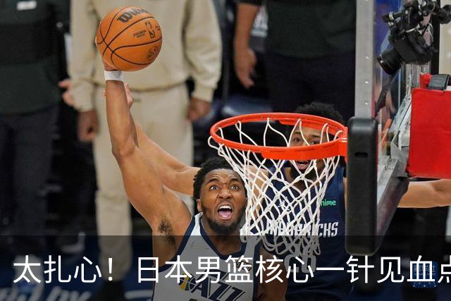 太扎心！日本男篮核心一针见血点评中国男篮，值得郭士强借鉴
