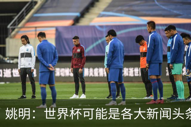 姚明：世界杯可能是各大新闻头条 但篮球在中国受欢迎程度可以比肩足球